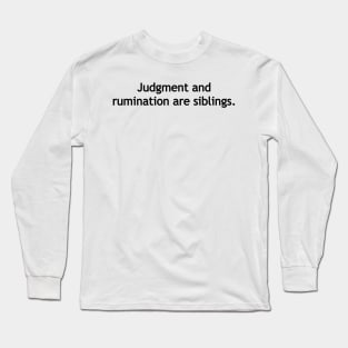 Judgment and rumination are siblings. Long Sleeve T-Shirt